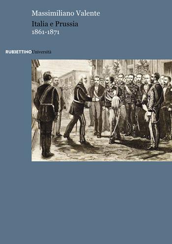 Italia e Prussia 1861-1871 - Massimiliano Valente - Libro Rubbettino 2020, Università | Libraccio.it