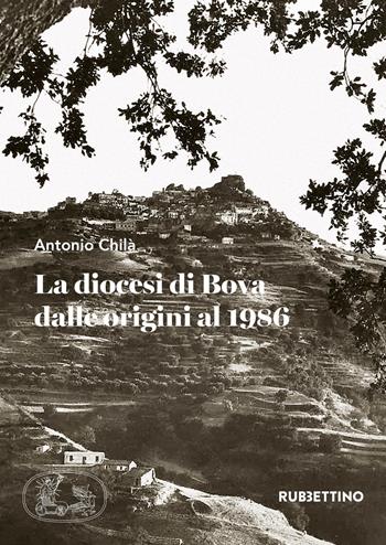 La diocesi di Bova dalle origini al 1986 - Antonio Chilà - Libro Rubbettino 2020, Varia | Libraccio.it
