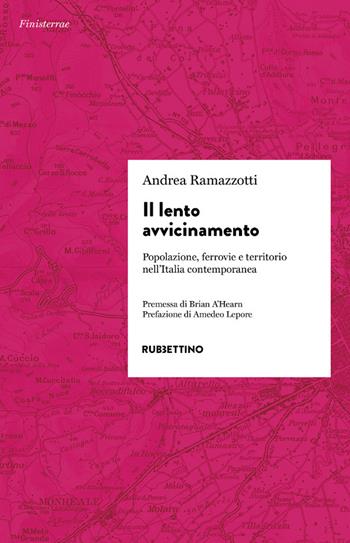 Il lento avvicinamento. Popolazione, ferrovie e territorio nell'Italia contemporanea - Andrea Ramazzotti - Libro Rubbettino 2021, Finisterrae | Libraccio.it