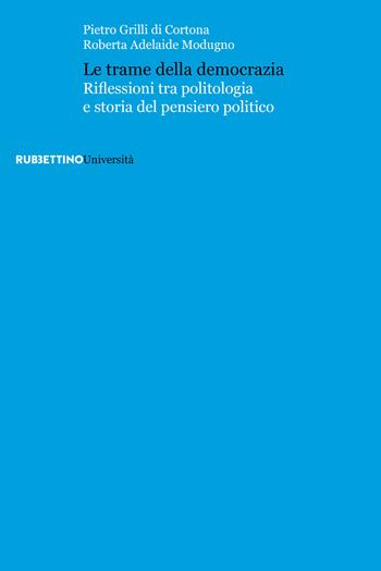 Le trame della democrazia. Riflessioni tra politologia e storia del pensiero politico - Pietro Grilli di Cortona, Roberta Adelaide Modugno - Libro Rubbettino 2020, Università | Libraccio.it