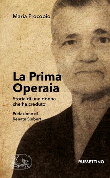 La prima operaia. Storia di una donna che ha creduto - Maria Procopio - Libro Rubbettino 2020, Varia | Libraccio.it