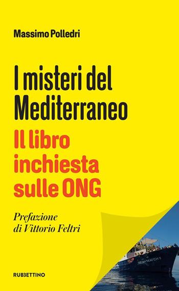 I misteri del Mediterraneo. Il libro inchiesta sulle ONG - Massimo Polledri - Libro Rubbettino 2020, Varia | Libraccio.it