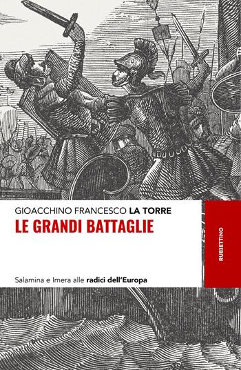 Le grandi battaglie. Salamina e Imera alle radici dell'Europa - Gioacchino Francesco La Torre - Libro Rubbettino 2020, Storie | Libraccio.it