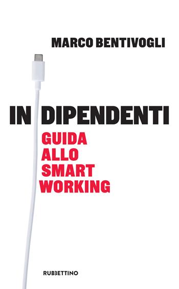Indipendenti. Guida allo smart working - Marco Bentivogli - Libro Rubbettino 2020, Varia | Libraccio.it
