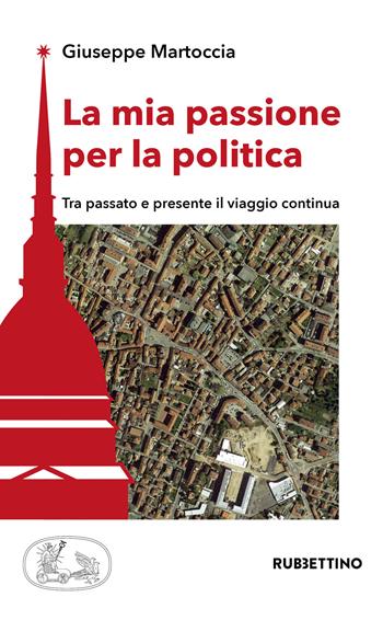 La mia passione per la politica. Tra passato e presente il viaggio continua - Giuseppe Martoccia - Libro Rubbettino 2020, Varia | Libraccio.it