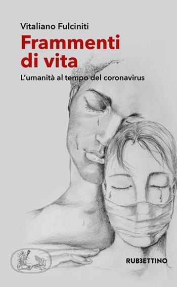 Frammenti di vita. L'umanità al tempo del coronavirus - Vitaliano Fulciniti - Libro Rubbettino 2020, Varia | Libraccio.it