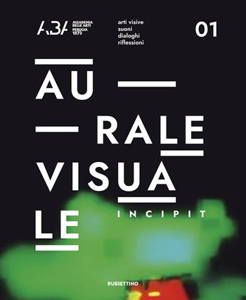 AuraleVisuale. Incipi. Vol. 1  - Libro Rubbettino 2020, Arte contemporanea. Testi.Saggi e monogr. | Libraccio.it