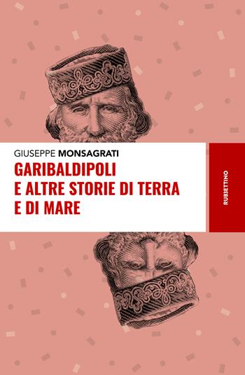Garibaldipoli e altre storie di terra e di mare - Giuseppe Monsagrati - Libro Rubbettino 2021, Storie | Libraccio.it