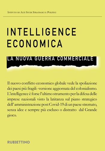 Intelligence economica. La nuova guerra commerciale - Stucchi - Libro Rubbettino 2020, Istituto di Alti Studi Strategici e Politici | Libraccio.it