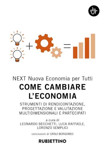 Come cambiare l'economia. Strumenti di rendicontazione, progettazione e valutazione multidimensionali e partecipati  - Libro Rubbettino 2020, Input | Libraccio.it