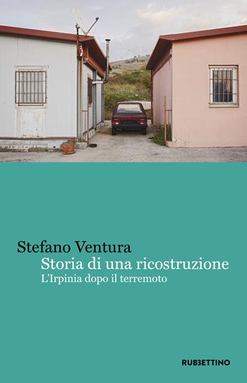 Storia di una ricostruzione. L'Irpinia dopo il terremoto - Stefano Ventura - Libro Rubbettino 2020, Varia | Libraccio.it