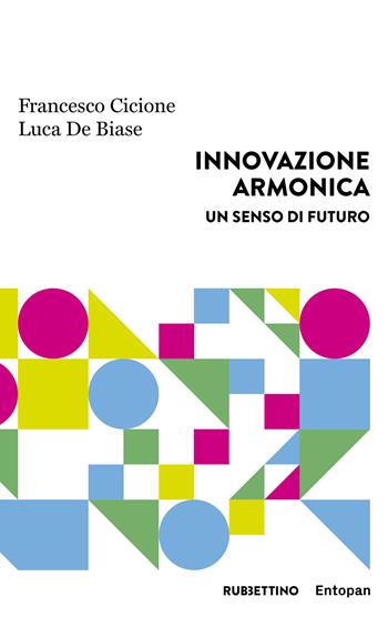 Innovazione armonica. Un senso di futuro - Francesco Cicione, Luca De Biase - Libro Rubbettino 2021, Harmonic innovation | Libraccio.it