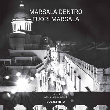 Marsala dentro fuori Marsala. Ediz. illustrata  - Libro Rubbettino 2020, Varia | Libraccio.it