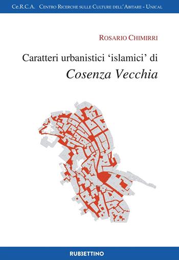Caratteri urbanistici «islamici» di Cosenza vecchia - Rosario Chimirri - Libro Rubbettino 2021, Culture dell'abitare | Libraccio.it