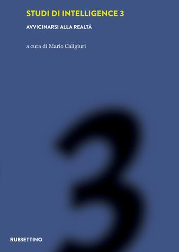 Studi di intelligence. Vol. 3: Avvicinarsi alla realtà  - Libro Rubbettino 2021, Intelligence e Comunicazione | Libraccio.it