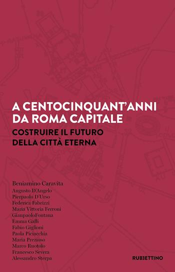 A centocinquant'anni da Roma capitale. Costruire il futuro della Città eterna - Beniamino Caravita - Libro Rubbettino 2020, Varia | Libraccio.it