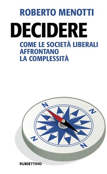 Decidere. Come le società liberali affrontano la complessità - Roberto Menotti - Libro Rubbettino 2021, Problemi aperti | Libraccio.it