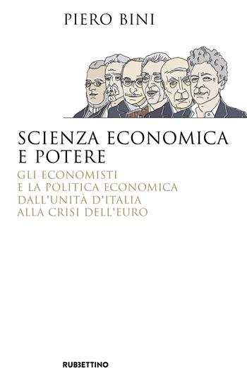 Scienza economica e potere. Gli economisti e la politica economica dall'Unità d'Italia alla crisi dell'euro - Piero Bini - Libro Rubbettino 2021, Saggi | Libraccio.it