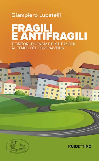 Fragili e antifragili. Territori, economie e istituzioni al tempo del coronavirus - Giampiero Lupatelli - Libro Rubbettino 2021, Varia | Libraccio.it