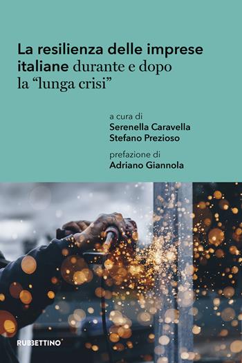 La resilienza delle imprese italiane durante e dopo la «lunga crisi» - Serenella Caravella - Libro Rubbettino 2021, Varia | Libraccio.it