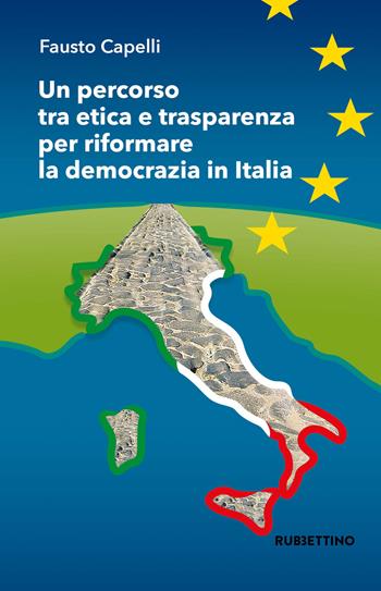 Un percorso tra etica e trasparenza per riformare la democrazia in Italia - Fausto Capelli - Libro Rubbettino 2020, Varia | Libraccio.it
