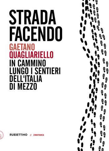 Strada facendo. In cammino lungo i sentieri dell'Italia di mezzo - Gaetano Quagliariello - Libro Rubbettino 2021, Zonafranca | Libraccio.it