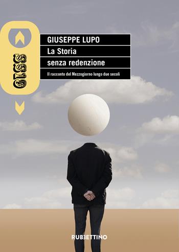 La storia senza redenzione. Il racconto del Mezzogiorno lungo due secoli - Giuseppe Lupo - Libro Rubbettino 2021, SS19 | Libraccio.it