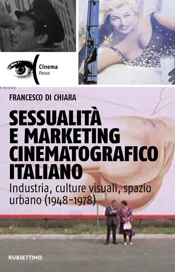 Sessualità e marketing cinematografico italiano. Industria, culture visuali, spazio urbano (1948-1978) - Francesco Di Chiara - Libro Rubbettino 2021, Cinema. Focus | Libraccio.it