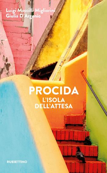 Procida. L'isola dell'attesa - Luigi Mascilli Migliorini, Giulia D'Argenio - Libro Rubbettino 2021, Varia | Libraccio.it