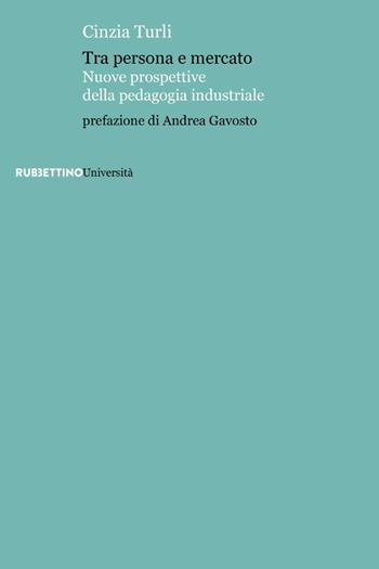 Tra persona e mercato. Nuove prospettive della pedagogia industriale - Cinzia Turli - Libro Rubbettino 2021, Varia | Libraccio.it