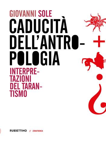 Caducità dell'antropologia. Interpretazioni del tarantismo - Giovanni Sole - Libro Rubbettino 2021, Zonafranca | Libraccio.it
