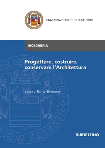 Progettare, costruire, conservare l'architettura  - Libro Rubbettino 2021, Università degli Studi di Salerno | Libraccio.it