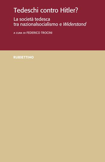 Tedeschi contro Hitler? La società tedesca tra nazionalsocialismo e Widerstand  - Libro Rubbettino 2021, Ist. di studi storici Gaetano Salvemini | Libraccio.it