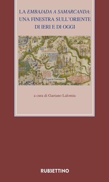 La Embajada a Samarcanda. Una finestra sull'Oriente di ieri e di oggi  - Libro Rubbettino 2020, Medioevo romanzo e orientale | Libraccio.it
