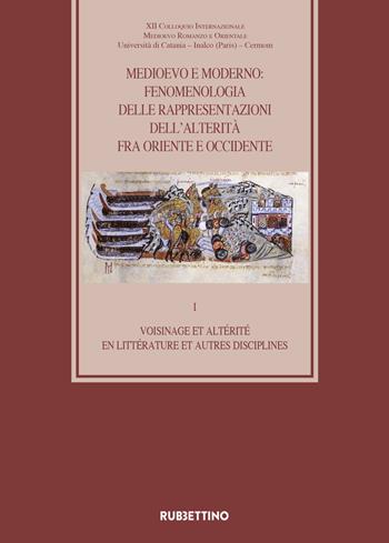 Medioevo e Moderno: fenomenologia delle rappresentazioni dell'alterità fra Oriente e Occidente. Vol. 1: Voisinage et altérité en littérature et autres disciplines  - Libro Rubbettino 2020, Medioevo romanzo e orientale | Libraccio.it