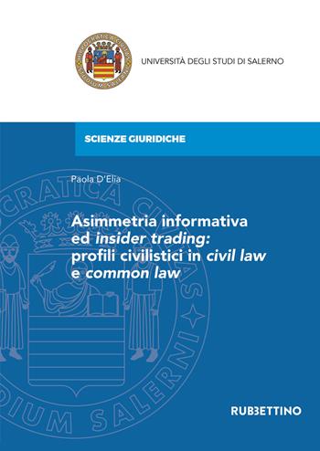 Asimmetria informativa ed insider trading: profili civilistici in civil law e common law - Paola D'Elia - Libro Rubbettino 2021, Università degli Studi di Salerno | Libraccio.it