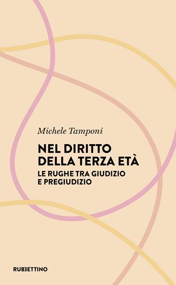 Nel diritto della terza età. Le rughe tra giudizio e pregiudizio - Michele Tamponi - Libro Rubbettino 2021, Il diritto nella società | Libraccio.it