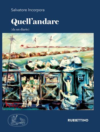 Quell'andare (da un diario) - Salvatore Incorpora - Libro Rubbettino 2021, Varia | Libraccio.it