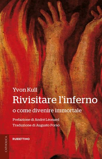 Rivisitare l'inferno. O come divenire immortale - Yvon Kull - Libro Rubbettino 2021, Catholica | Libraccio.it