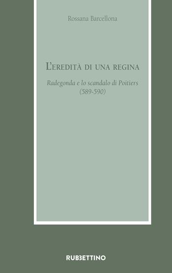 L'eredità di una regina. Radegonda e lo scandalo di Poitiers (589-590) - Rossana Barcellona - Libro Rubbettino 2020, Armarium | Libraccio.it