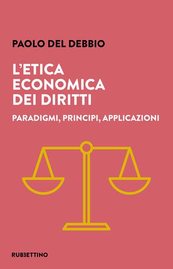 L' etica economica dei diritti. Paradigmi, principi, applicazioni - Paolo Del Debbio - Libro Rubbettino 2021, Varia | Libraccio.it