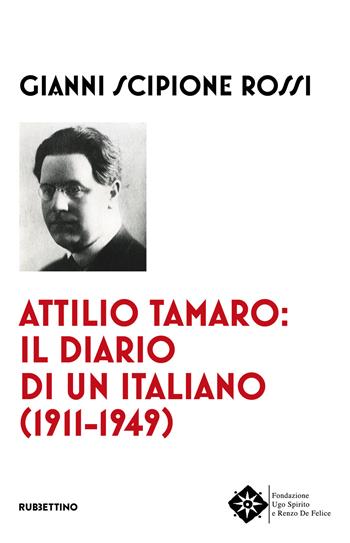 Attilio Tamaro: il diario di un italiano (1911-1949) - Gianni Scipione Rossi - Libro Rubbettino 2021, Varia | Libraccio.it