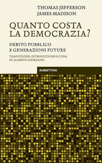 Quanto costa la democrazia? Debito pubblico e generazioni future - Thomas Jefferson, James Madison - Libro Rubbettino 2021, Le bighe | Libraccio.it