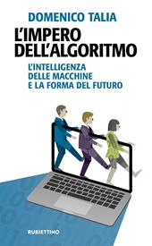 L' impero dell'algoritmo. L'intelligenza delle macchine e la forma del futuro