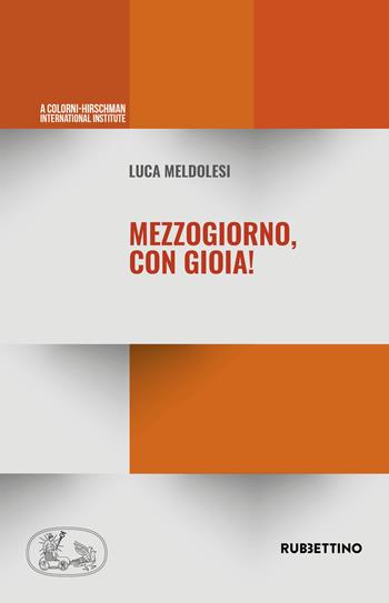 Mezzogiorno, con gioia! - Luca Meldolesi - Libro Rubbettino 2021, A Colorni-Hirschman International Institute | Libraccio.it
