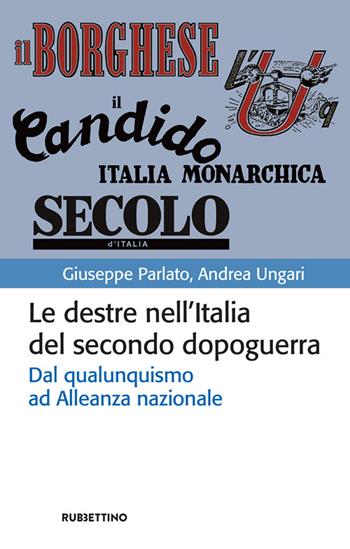 Le destre nell'Italia del secondo dopoguerra. Dal qualunquismo ad Alleanza nazionale - Giuseppe Parlato, Andrea Ungari - Libro Rubbettino 2021, Storia politica | Libraccio.it