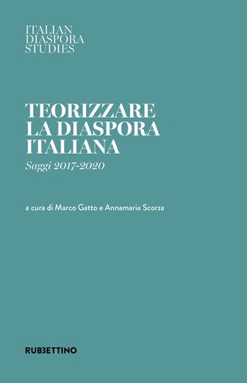 Teorizzare la diaspora italiana. Saggi 2017-2020  - Libro Rubbettino 2021, Italian Diaspora Studies | Libraccio.it