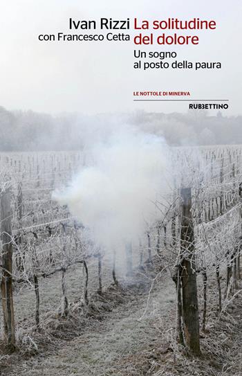 La solitudine nel dolore. Un sogno al posto della paura - Ivan Rizzi, Francesco Cetta - Libro Rubbettino 2021, Le nottole di Minerva | Libraccio.it