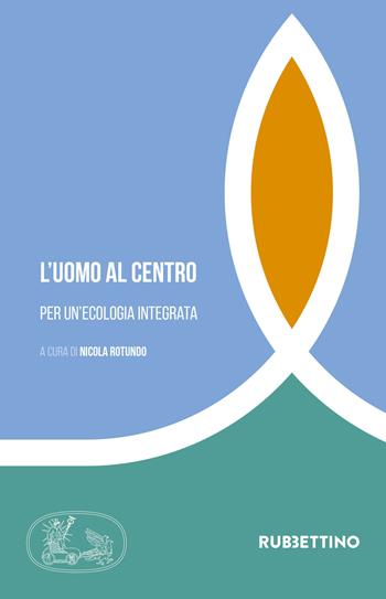 L' uomo al centro. Per un'ecologia integrata  - Libro Rubbettino 2021, Tra storia e religioni | Libraccio.it