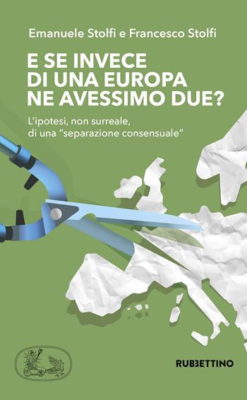 E se invece di una Europa ne avessimo due? L'ipotesi, non surreale, di una «separazione consensuale» - Emanuele Stolfi, Francesco Stolfi - Libro Rubbettino 2021, Varia | Libraccio.it